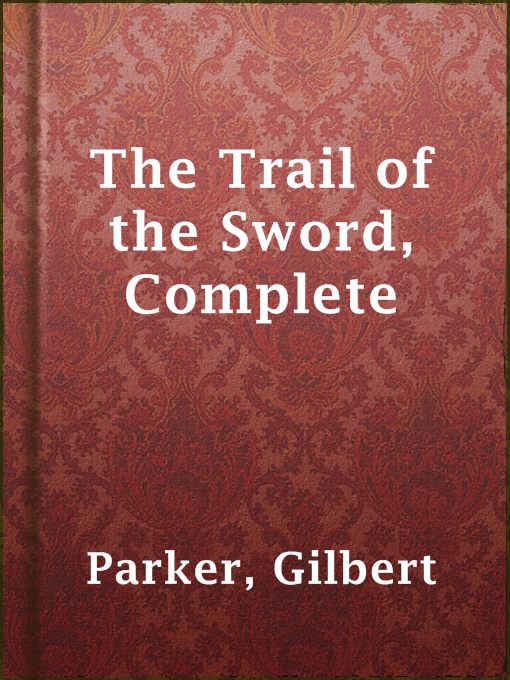 Title details for The Trail of the Sword, Complete by Gilbert Parker - Available